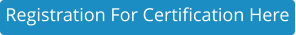 Registration For Certification Here